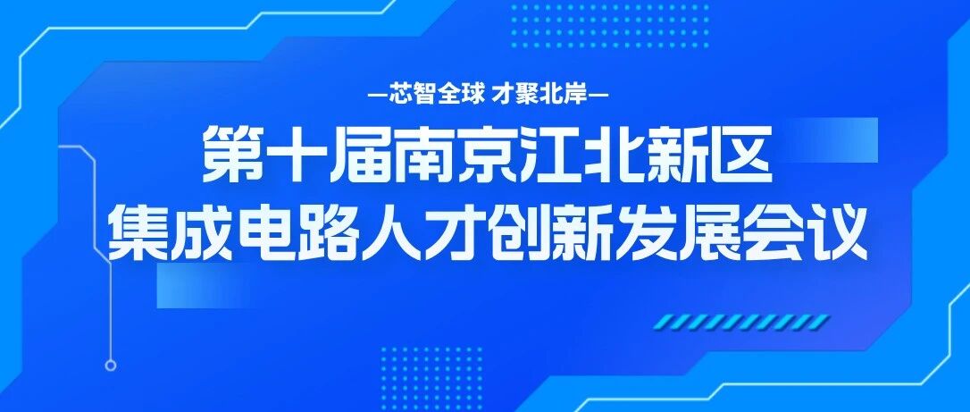 第十届南京江北新区集成电路人才创新发展会议即将启幕